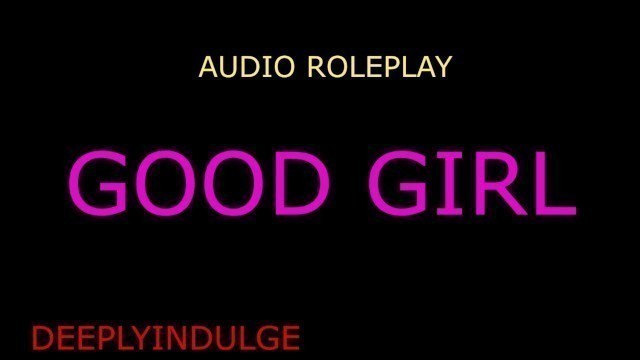 GOOD GIRL GETS FUCKED (AUDIO ROLEPLAY)